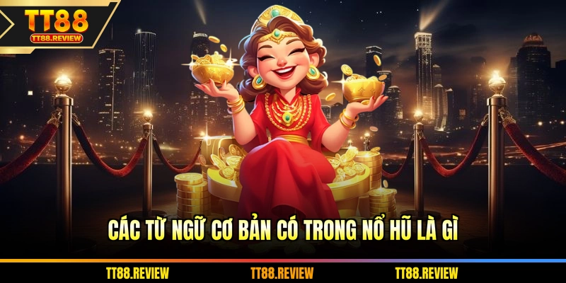 Các từ ngữ cơ bản có trong nổ hũ là gì
