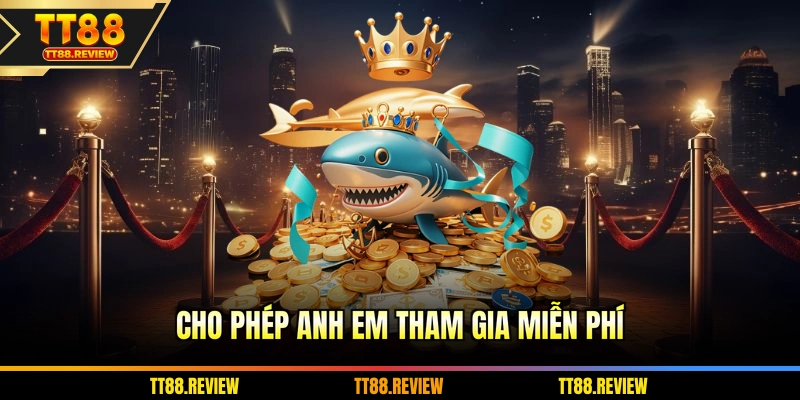 Cho phép anh em tham gia miễn phí
