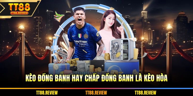 Kèo Đồng Banh hay chấp đồng banh là kèo hòa