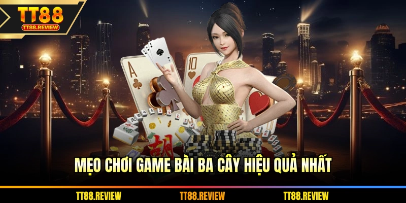 Mẹo chơi game bài Ba Cây hiệu quả nhất